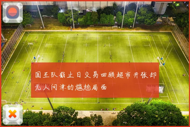 国王队截止日交易回顾超市开张却无人问津的尴尬局面