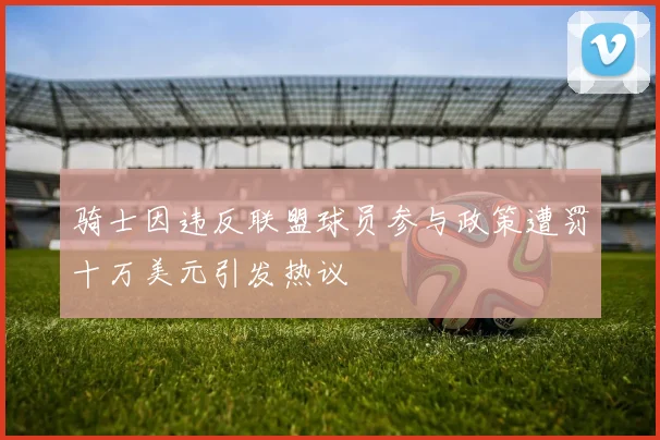 骑士因违反联盟球员参与政策遭罚十万美元引发热议