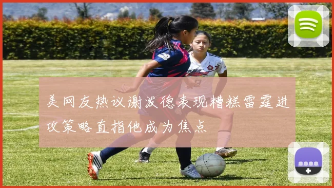 美网友热议谢泼德表现糟糕雷霆进攻策略直指他成为焦点
