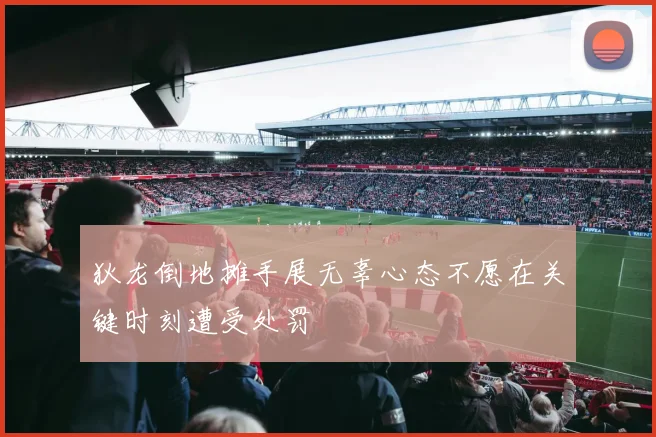狄龙倒地摊手展无辜心态不愿在关键时刻遭受处罚