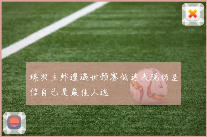 瑞典主帅遭遇世预赛低迷表现仍坚信自己是最佳人选